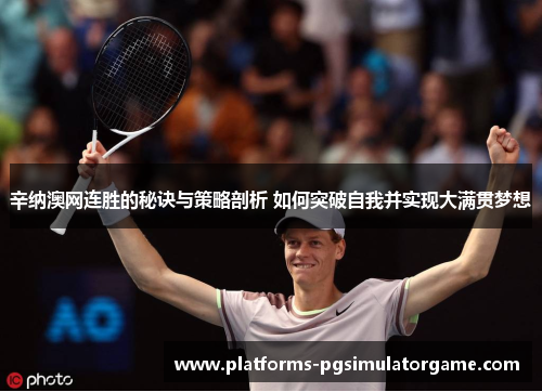 辛纳澳网连胜的秘诀与策略剖析 如何突破自我并实现大满贯梦想 辛纳澳网连胜的秘诀与策略剖析 如何突破自我并实现大满贯梦想