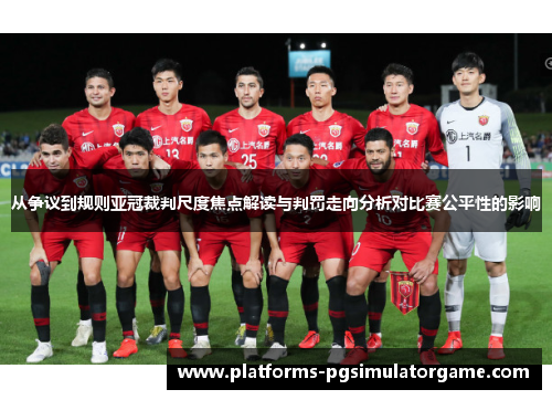 从争议到规则亚冠裁判尺度焦点解读与判罚走向分析对比赛公平性的影响
