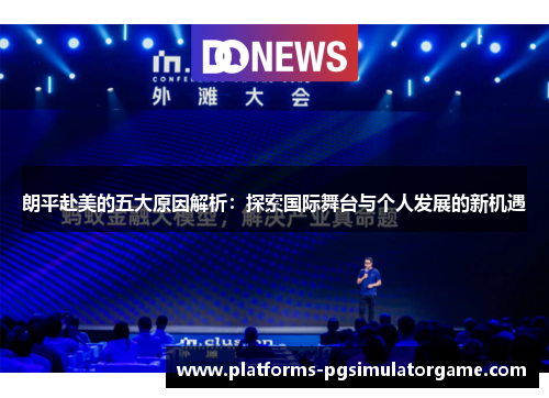 朗平赴美的五大原因解析：探索国际舞台与个人发展的新机遇