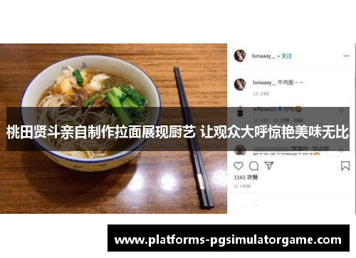 桃田贤斗亲自制作拉面展现厨艺 让观众大呼惊艳美味无比