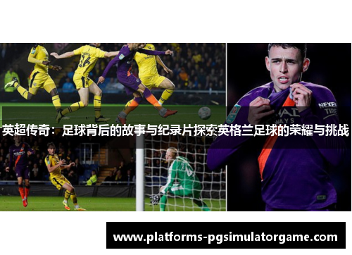 英超传奇：足球背后的故事与纪录片探索英格兰足球的荣耀与挑战